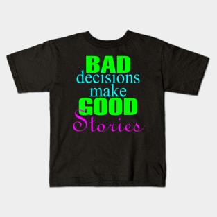 Bad Decisions Make Good Stories Kids T-Shirt